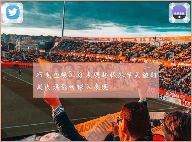 布克全场31分表现起伏末节关键时刻失误影响球队表现
