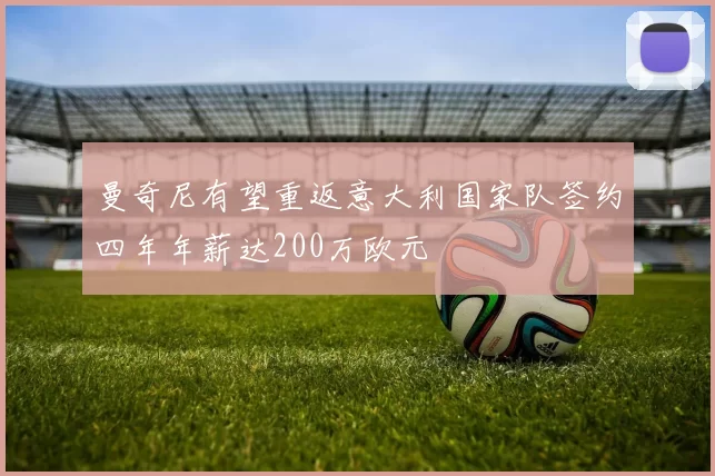 曼奇尼有望重返意大利国家队签约四年年薪达200万欧元
