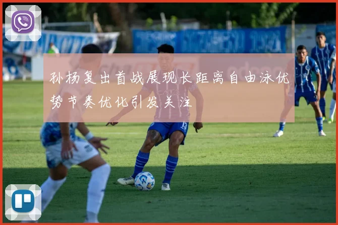 孙杨复出首战展现长距离自由泳优势节奏优化引发关注